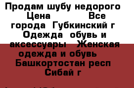 Продам шубу недорого › Цена ­ 8 000 - Все города, Губкинский г. Одежда, обувь и аксессуары » Женская одежда и обувь   . Башкортостан респ.,Сибай г.